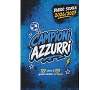 Diario Scuola 2026 2027 - CAMPIONI AZZURRI- 100 Storie di 100 Grandi Calciatori Napoletani: Agenda Scolastica per studenti tifosi di scuola Elementare Media e Superiore