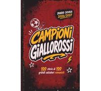 Diario Scuola 2026 2027 - CAMPIONI GIALLOROSSI - 100 Storie di 100 Grandi Calciatori ROMANISTI: Agenda Scolastica per studenti tifosi di scuola Elementare Media e Superiore