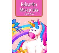 Diario Scuola 2026 2027: Unicorno - Agenda Scolastica Per Ragazza e Ragazzo, Elementari, Primaria, Media, Superiori | da Settembre 2026 ad Agosto 2027