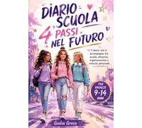 diario scuola - 4 PASSI NEL FUTURO: Il diario che ti accompagna tra scuola, emozioni, organizzazione e crescita personale. Per ragazze dai 9 ai 14 anni.