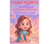 DIARIO SEGRETO CREATIVO PER BAMBINE SOGNATRICI: ESPLORA, CREA E SOGNA IL TUO SPAZIO SEGRETO PER AVVENTURE E FANTASIA