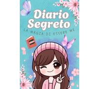 Diario segreto: La magia di essere me: Un viaggio unico per scoprire se stesse, sognare in grande e crescere con fiducia!