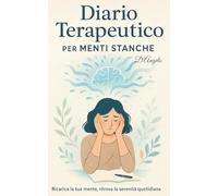 Diario Terapeutico per Menti Stanche: 90 Giorni di Scrittura per Ritrovare Sé Stessi