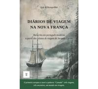 Diários de Viagem na Nova França: 1.ª reescrita integral em português moderno dos relatos de viagem: "Voyages au Canada (Relations de 1534, 1535-1536 ... de Jacques Cartier. (Américas Selvagens)