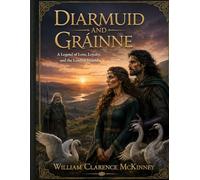 Diarmud and Grainne: A Legend of Love, Loyalty and the Land of Ireland (The McKinney Family Heritage Series)