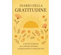 Diaro della Gratitudine: 5 Minuti al giorno per coltivare serenità