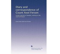 Diary and correspondence of Count Axel Fersen, grand-marshal of Sweden, relating to the court of France; (1902)
