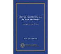 Diary and correspondence of Count Axel Fersen: relating to the court of France