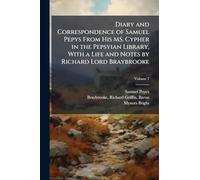Diary and Correspondence of Samuel Pepys From His MS. Cypher in the Pepsyian Library, With a Life and Notes by Richard Lord Braybrooke