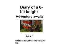 Diary of a 8-bit Knight: Book 2: Adventure Awaits (Diaries of A 8-bit Knight)