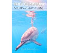 Diary of a Dolphin Dreamer: A Journey into the Realm of Higher Dimensional Living