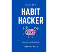 Diary Of A Habit Hacker: Effective techniques for building routines that improve focus and time management based on best-selling books