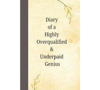 Diary of a Highly Overqualified & Underpaid Genius: Funny Notebook for Work, Gag Gift, Office, Secret Santa Gift for Coworker