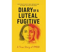 Diary of a Luteal Fugitive. A True Story of PMDD: Notes from the Edge of Sanity and Back Again. One Woman. Two Selves. Every Month.