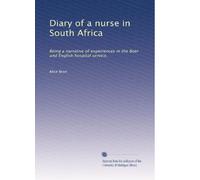 Diary of a nurse in South Africa: Being a narrative of experiences in the Boer and English hospital service,