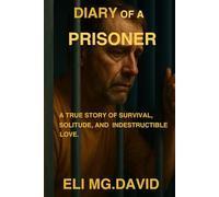 DIARY OF A PRISONER: A TRUE STORY OF SURVIVAL,SOLITUDE, AND INDESTRUCTIBLE LOVE