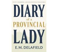 Diary of a Provincial Lady: A Delightfully Funny British Classic of Marriage, Money, and Country Life
