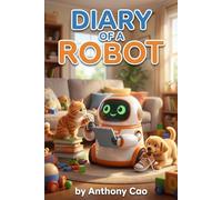 Diary of a Robot: A Humorous Peek into Household Life: Heartwarming Tales and Tech Insights from a Cleaning Robot's Perspective