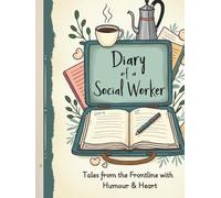 Diary of a Social Worker: Tales from the Frontline with Humour, Heart, and Hard Truths
