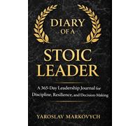 Diary of a Stoic Leader: A 365-Day Leadership Journal for Discipline, Resilience, and Decision-Making