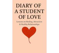 DIARY OF A STUDENT OF LOVE: Lessons on Healing, Attraction & Healthy Relationships
