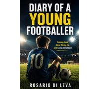 Diary of a Young Footballer: Training Hard, Never Giving Up, and Living the Dream