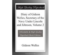 Diary of Gideon Welles, Secretary of the Navy Under Lincoln and Johnson, Volume 2