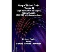 Diary Of Richard Cocks (Volume 1); Cape-Merchant In The English Factory In Japan, 1615-1622, With Correspondence