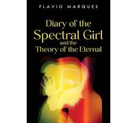 Diary of the Spectral Girl and the Theory of the Eternal