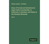 Diary of Travels and Adventures in Upper India: From Bareilly, in Rohilcund, to Hurdwar, and Nahun in the Himalaya Mountain: Vol. II