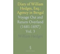 Diary of William Hedges, Esq.: Agency in Bengal: Voyage Out and Return Overland (1681-1697)