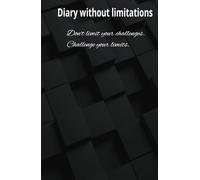 Diary without limitations. Don't limit your challenges. challenge yor limits: Create Your Manifesto Write and plan in 150 inspiration filled pages.