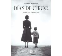 Días de circo: Cuentos y relatos