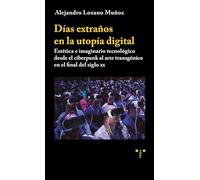 Días extraños en la utopía digital: Estética e imaginario tecnológico desde el ciberpunk al arte transgénico en el final del siglo XX (Artes)