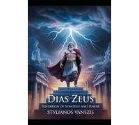 Dias Zeus: Sovereign of Strategy and Power: Myth, Monuments, and Modern Leadership Lessons from the King of the GodsSTYLIANOS: 1 (Dozen Gr ods Series)