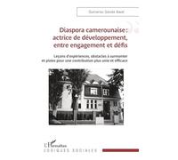 Diaspora camerounaise : actrice de développement, entre engagement et défis: Leçons d’expériences, obstacles à surmonter et pistes pour une contribution plus unie et efficace (Logiques Sociales)
