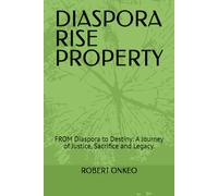 DIASPORA RISE PROPERTY: FROM Diaspora to Destiny: A Journey of Justice, Sacrifice and Legacy.