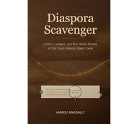 Diaspora Scavenger: Letters, Ledgers, and the Ghost Routes of the Trans-Atlantic Slave Trade (The Diaspora Scavenger's Compass)