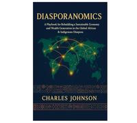 Diasporanomics: A Playbook for Rebuilding a Sustainable Economy and Wealth Generation in the Global African & Indigenous Diaspora