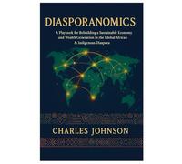 Diasporanomics: A Playbook for Rebuilding a Sustainable Economy and Wealth Generation in the Global African & Indigenous Diaspora