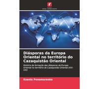 Diásporas da Europa Oriental no território do Cazaquistão Oriental: História da formação das diásporas da Europa Oriental no território do Cazaquistão Oriental (XIX-XXI)