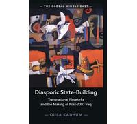Diasporic State-Building: Transnational Networks and the Making of Post-2003 Iraq: 33 (The Global Middle East, Series Number 33)