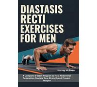Diastasis Recti Exercises For Men: A Complete 8-Week Program to Heal Abdominal Separation, Restore Core Strength and Prevent Relapse