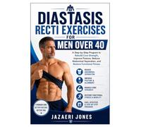 Diastasis Recti Exercises for Men Over 40: A Step-by-Step Program to Rebuild Core Strength, Improve Posture, Reduce Abdominal Separation, and Restore Functional Fitness