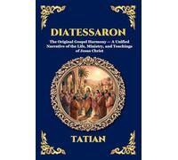 Diatessaron: The Original Gospel Harmony - A Unified Narrative of the Life, Ministry, and Teachings of Jesus Christ: 89 (Library of Alexandria - Esoteric)