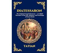 Diatessaron: The Original Gospel Harmony - A Unified Narrative of the Life, Ministry, and Teachings of Jesus Christ (Large Print Deluxe Edition For Easy Reading)