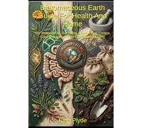 Diatomaceous Earth Guide for Health and Home: DIY Protocols for Gut Detox, Natural Pest Control, Food Storage, and Off-Grid Homesteading (Ordinary Items, Extraordinary Uses)