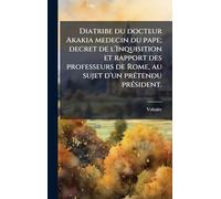 Diatribe du docteur Akakia medecin du pape; decret de l'Inquisition et rapport des professeurs de Rome, au sujet d'un prÃ(c)tendu prÃ(c)sident.
