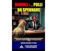 DIAVOLI E ... POLLI DA SPENNARE: Sfatiamo il mito che tutti i Consulenti Assicurativi sono disonesti: una guida per Clienti Responsabili e Professionisti Onesti