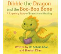Dibble the Dragon and the Boo-Boo Bone: A Rhyming Story of Bravery and Healing ("The Dragon Clinic: Magical Stories That Make Medicine Make Sense.")
